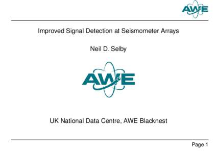 Improved Signal Detection at Seismometer Arrays Neil D. Selby UK National Data Centre, AWE Blacknest  Page 1