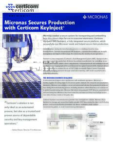 Micronas Secures Production with Certicom KeyInject ® Micronas needed a secure system for transporting and embedding keys into silicon chips for use in consumer electronics. Certicom