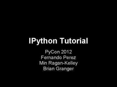 IPython Tutorial PyCon 2012 Fernando Perez Min Ragan-Kelley Brian Granger