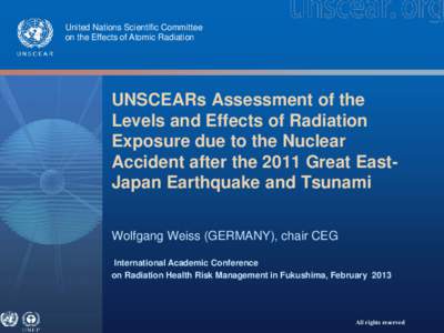 United Nations Scientific Committee on the Effects of Atomic Radiation UNSCEARs Assessment of the Levels and Effects of Radiation Exposure due to the Nuclear