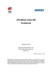 JPX-Nikkei Index 400 Guidebook August 5, 2016 Japan Exchange Group, Inc. Tokyo Stock Exchange, Inc.