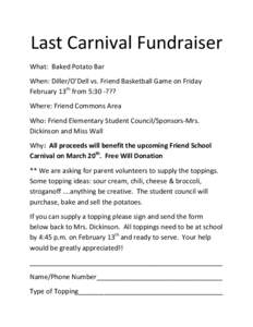 Last Carnival Fundraiser What: Baked Potato Bar When: Diller/O’Dell vs. Friend Basketball Game on Friday February 13th from 5:30 -??? Where: Friend Commons Area Who: Friend Elementary Student Council/Sponsors-Mrs.