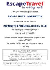 Book your travel through the team at  ESCAPE TRAVEL MORNINGTON and mention you are from the  MORNINGTON PENINSULA HOCKEY CLUB
