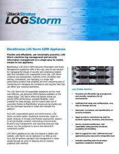 BlackStratus LOG Storm SIEM Appliances Flexible and affordable, yet remarkably powerful, LOG Storm combines log management and security information management on a single easy-to-install, simple-to-use appliance. BlackSt