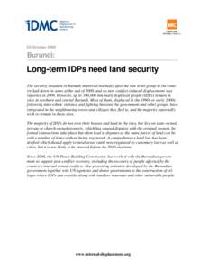 20 OctoberBurundi: Long-term IDPs need land security The security situation in Burundi improved markedly after the last rebel group in the country laid down its arms at the end of 2008, and no new conflict-induced