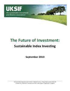 The Future of Investment: Sustainable Index Investing September 2010 UK Sustainable Investment and Finance • Holywell Centre, 1 Phipp Street London EC2A 4PS Company No • Company Secretary: Adam Ognall • R