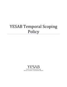 YESAB Temporal Scoping Policy Summary of Proposed Change After careful consideration and analysis of the temporal scoping policy YESAB has determined that there is sufficient rationale to support a change in temporal sc