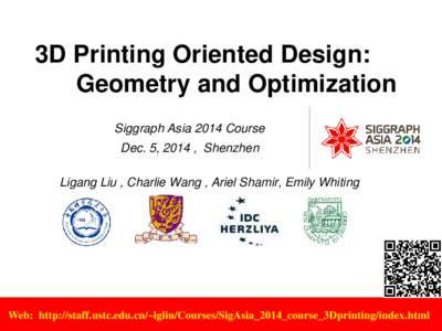 3D Printing Oriented Design: Geometry and Optimization Siggraph Asia 2014 Course Dec. 5, 2014 , Shenzhen Ligang Liu , Charlie Wang , Ariel Shamir, Emily Whiting