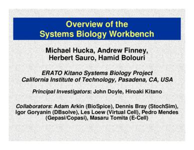 Overview of the Systems Biology Workbench Michael Hucka, Andrew Finney, Herbert Sauro, Hamid Bolouri ERATO Kitano Systems Biology Project California Institute of Technology, Pasadena, CA, USA
