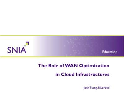 The Role of WAN Optimization in Cloud Infrastructures Josh Tseng, Riverbed SNIA Legal Notice The material contained in this tutorial is copyrighted by the SNIA.
