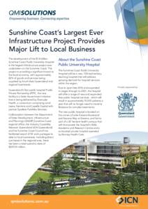 Sunshine Coast’s Largest Ever Infrastructure Project Provides Major Lift to Local Business The development of the $1.8 billion Sunshine Coast Public University Hospital is the largest infrastructure project ever