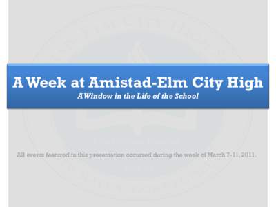 A Week at Amistad-Elm City High A Window in the Life of the School All events featured in this presentation occurred during the week of March 7-11, 2011.  11th grade scholars with laser like focus during “DBQ Day.” 