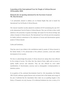 Launching of the International Year for People of African Descent 10 December 2010 Elements for an opening statement by the Secretary General Mr. Ban Ki-moon I am particularly pleased to address you on Human Rights Day a