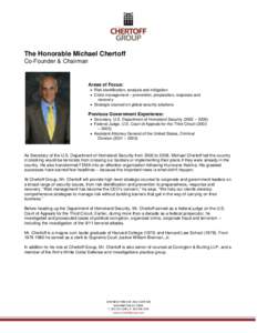 The Honorable Michael Chertoff Co-Founder & Chairman Areas of Focus:  Risk identification, analysis and mitigation  Crisis management – prevention, preparation, response and