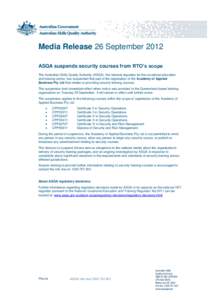 Media Release 26 September 2012 ASQA suspends security courses from RTO’s scope The Australian Skills Quality Authority (ASQA), the national regulator for the vocational education and training sector, has suspended tha