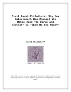 Civil Asset Forfeiture: Why Law Enforcement Has Changed its Motto from “To Serve and Protect” to “Show Me the Money”  Jared Shoemaker*