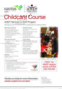 Childcare Course AMEP Pathways to Work Program Providing you with the skills required for employment as a childcare worker. Who is this course for?  Enrolment session