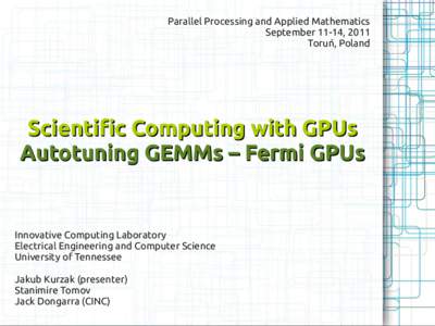 Parallel Processing and Applied Mathematics September 11-14, 2011 Toruń, Poland Scientific Computing with GPUs Autotuning GEMMs – Fermi GPUs