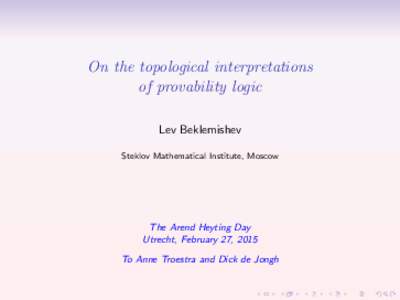 On the topological interpretations of provability logic Lev Beklemishev Steklov Mathematical Institute, Moscow  The Arend Heyting Day