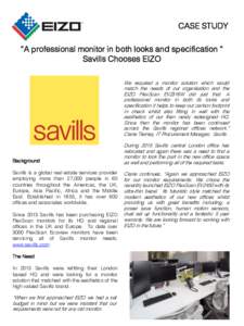 CASE STUDY “A professional monitor in both looks and specification “ Savills Chooses EIZO We required a monitor solution which would match the needs of our organisation and the EIZO FlexScan EV2316W did just that. A