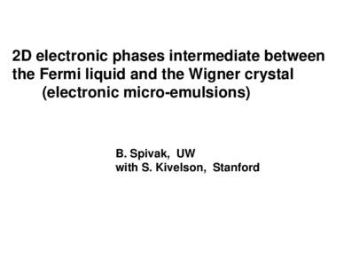 2D electronic phases intermediate between the Fermi liquid and the Wigner crystal (electronic micro-emulsions) B. Spivak, UW with S. Kivelson, Stanford