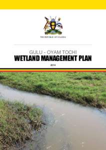 THE REPUBLIC OF UGANDA  GULU - OYAM TOCHI WETLAND MANAGEMENT PLAN 2014