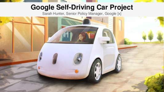 Google Self-Driving Car Project Sarah Hunter, Senior Policy Manager, Google [x] Laser Camera