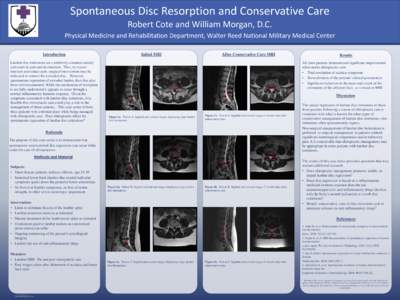 Spontaneous Disc Resorption and Conservative Care Robert Cote and William Morgan, D.C. Physical Medicine and Rehabilitation Department, Walter Reed National Military Medical Center Introduction Lumbar disc extrusions are