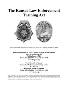 The Kansas Law Enforcement Training Act This document reflects law that was current as of July 1, 2012, including HB2496 and SB424  Kansas Commission on Peace Officers’ Standards and Training