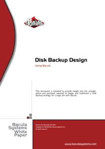 Disk Backup Design Using Bacula This document is intended to provide insight into the considerations and processes required to design and implement a Disk Backup strategy for a large site with Bacula.
