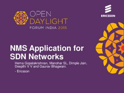 NMS Application for SDN Networks Hema Gopalakrishnan, Manohar SL, Dimple Jain, Deepthi V V and Gaurav Bhagwani. - Ericsson