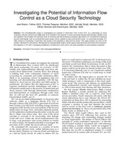 1  Investigating the Potential of Information Flow Control as a Cloud Security Technology Jean Bacon, Fellow, IEEE, Thomas Pasquier, Member, IEEE, Jatinder Singh, Member, IEEE, Olivier Hermant and David Eyers, Member, IE