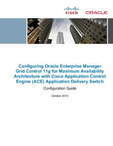 Configuring Oracle Enterprise Manager Grid Control 11g for Maximum Availability Architecture with Cisco Application Control Engine (ACE) Application Delivery Switch Configuration Guide October 2010