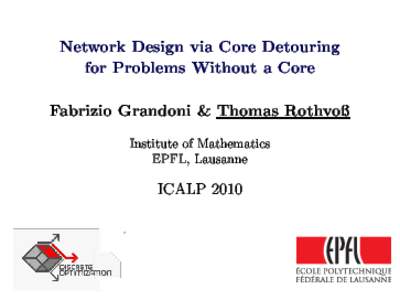 Network Design via Core Detouring for Problems Without a Core Fabrizio Grandoni & Thomas Rothvo Institute of Mathemati
s EPFL, Lausanne