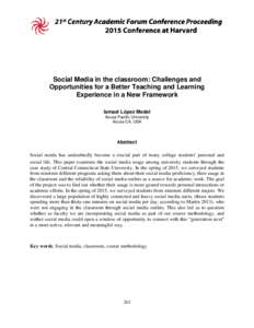 Social Media in the classroom: Challenges and Opportunities for a Better Teaching and Learning Experience in a New Framework Ismael López Medel Azusa Pacific University Azusa CA, USA