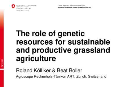 Federal Department of Economic Affairs FDEA Agroscope Reckenholz-Tänikon Research Station ART The role of genetic resources for sustainable and productive grassland
