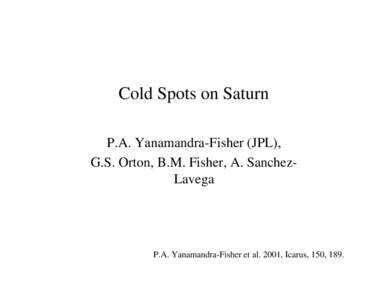 Cold Spots on Saturn P.A. Yanamandra-Fisher (JPL), G.S. Orton, B.M. Fisher, A. SanchezLavega P.A. Yanamandra-Fisher et al. 2001, Icarus, 150, 189.