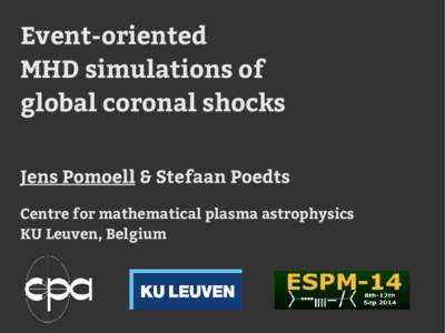 Event-oriented MHD simulations of global coronal shocks Jens Pomoell & Stefaan Poedts Centre for mathematical plasma astrophysics KU Leuven, Belgium