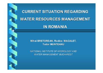 CURRENT SITUATION REGARDING WATER RESOURCES MANAGEMENT IN ROMANIA Mihai BRETOREAN, Rodica MACALET, Tudor MUNTEANU