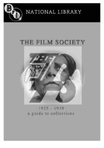 Introduction 1995 WAS THE 70TH ANNIVERSARY of the founding of the Film Society, making it an appropriate choice as the subject of the first in an occasional series of Guides to the Collections to be published by the Lib