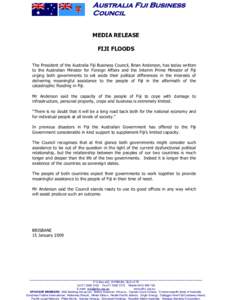 Australia Fiji Business Council MEDIA RELEASE FIJI FLOODS The President of the Australia Fiji Business Council, Brian Anderson, has today written to the Australian Minister for Foreign Affairs and the Interim Prime Minis
