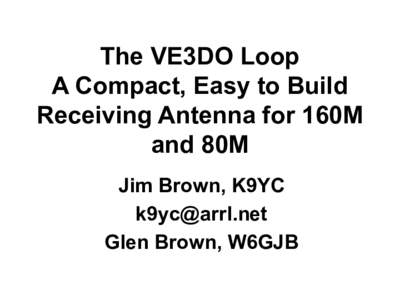 The VE3DO Loop A Compact, Easy to Build Receiving Antenna for 160M and 80M Jim Brown, K9YC 