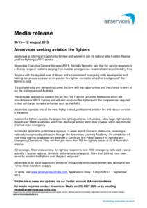 Media release 30/13—12 August 2013 Airservices seeking aviation fire fighters Airservices is offering an opportunity for men and women to join its national elite Aviation Rescue and Fire Fighting (ARFF) service.