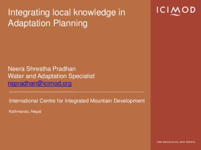 Integrating local knowledge in Adaptation Planning Neera Shrestha Pradhan Water and Adaptation Specialist [removed]