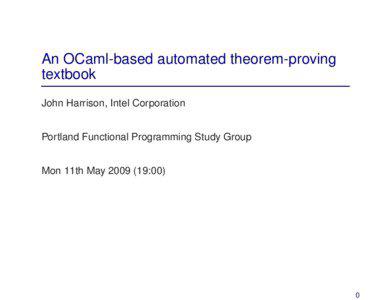 An OCaml-based automated theorem-proving textbook John Harrison, Intel Corporation