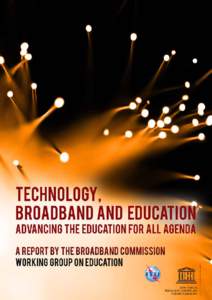 TECHNOLOGY, BROADBAND AND EDUCATION ADVANCING THE EDUCATION FOR ALL AGENDA A Report by the Broadband Commission Working Group on Education