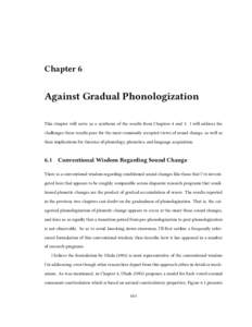 Chapter 6  Against Gradual Phonologization This chapter will serve as a synthesis of the results from Chapters 4 and 5. I will address the challenges these results pose for the most commonly accepted views of sound chang