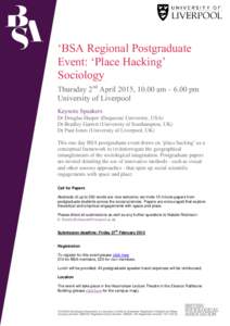 ‘BSA Regional Postgraduate Event: ‘Place Hacking’ Sociology Thursday 2nd April 2015, 10.00 am – 6.00 pm University of Liverpool Keynote Speakers