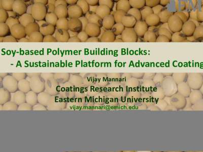 Soy-based Polymer Building Blocks: - A Sustainable Platform for Advanced Coating Vijay Mannari Coatings Research Institute Eastern Michigan University