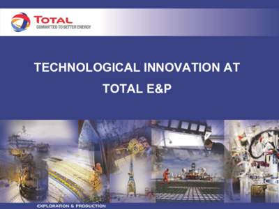 TECHNOLOGICAL INNOVATION AT TOTAL E&P A LONG TRACK RECORD OF TECHNOLOGICAL INNOVATIONSHIGH PRESSURE /